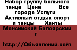 Набор группу бального танца › Цена ­ 200 - Все города Услуги » Активный отдых,спорт и танцы   . Ханты-Мансийский,Белоярский г.